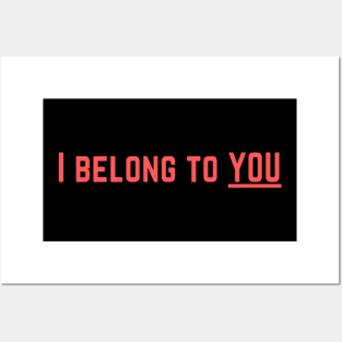 I Belong to You Romantic Valentines Moment High Levels of Intensity Intimacy Relationship Goals Love Fondness Affection Devotion Adoration Care Much Passion Human Right Slogan Man's & Woman's Posters and Art